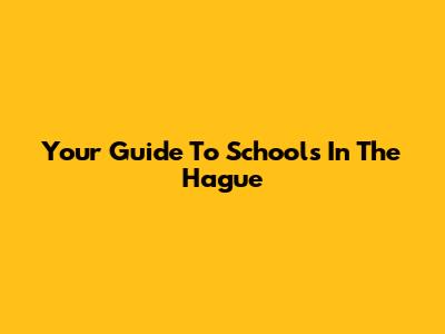 Your Guide To Schools In The Hague