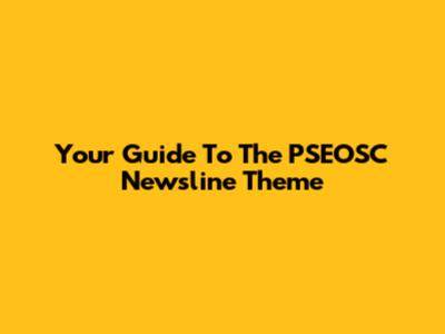 Your Guide To The PSEOSC Newsline Theme