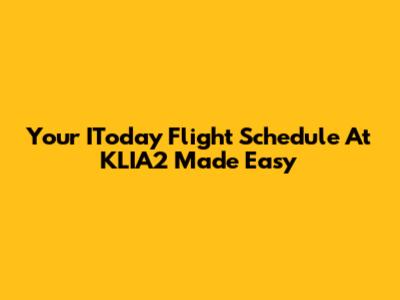 Your IToday Flight Schedule At KLIA2 Made Easy