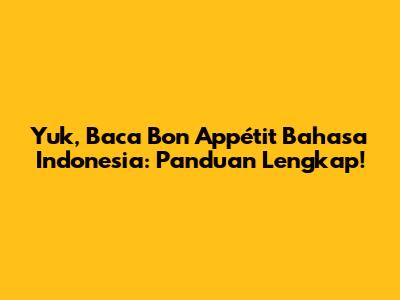Yuk, Baca Bon Appétit Bahasa Indonesia: Panduan Lengkap!