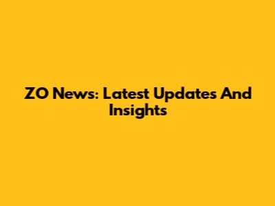 ZO News: Latest Updates And Insights