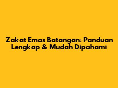 Zakat Emas Batangan: Panduan Lengkap & Mudah Dipahami
