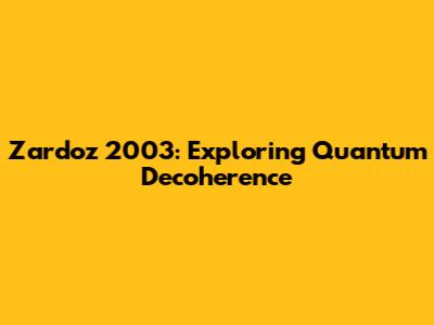Zardoz 2003: Exploring Quantum Decoherence