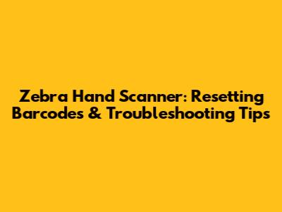 Zebra Hand Scanner: Resetting Barcodes & Troubleshooting Tips