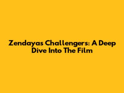 Zendaya's 'Challengers': A Deep Dive Into The Film