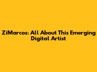 ZiMarcos: All About This Emerging Digital Artist