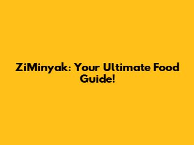 ZiMinyak: Your Ultimate Food Guide!