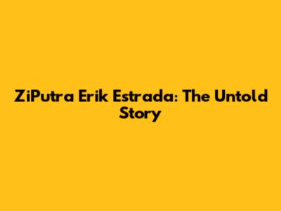 ZiPutra Erik Estrada: The Untold Story