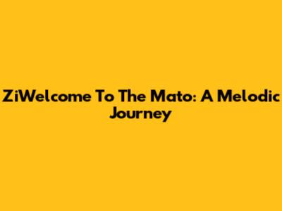 ZiWelcome To The Mato: A Melodic Journey