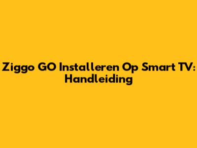Ziggo GO Installeren Op Smart TV: Handleiding