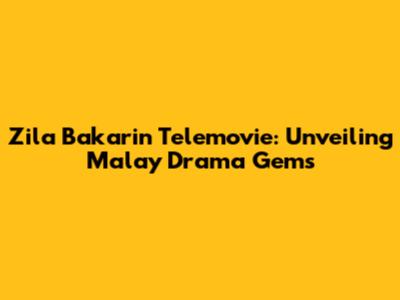 Zila Bakarin Telemovie: Unveiling Malay Drama Gems