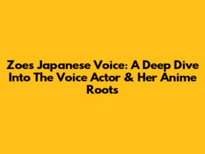 Zoe's Japanese Voice: A Deep Dive Into The Voice Actor & Her Anime Roots