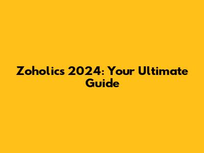 Zoholics 2024: Your Ultimate Guide