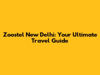 Zoostel New Delhi: Your Ultimate Travel Guide