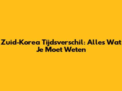 Zuid-Korea Tijdsverschil: Alles Wat Je Moet Weten