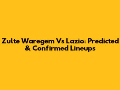 Zulte Waregem Vs Lazio: Predicted & Confirmed Lineups