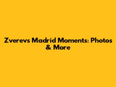 Zverev's Madrid Moments: Photos & More